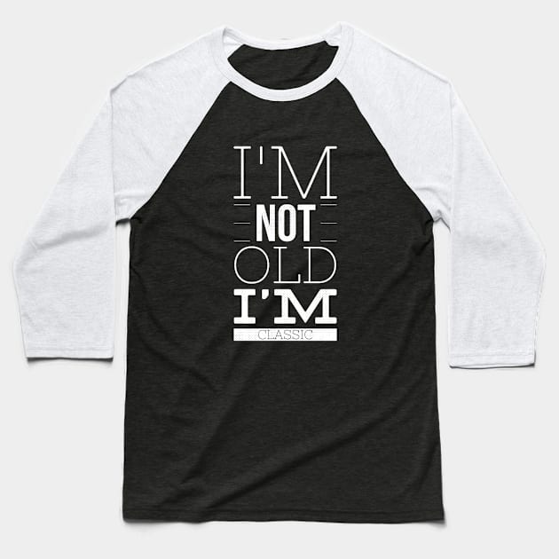 im not old im classic 26 Baseball T-Shirt by naughtyoldboy